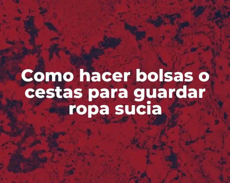 Como hacer bolsas o cestas para guardar ropa sucia