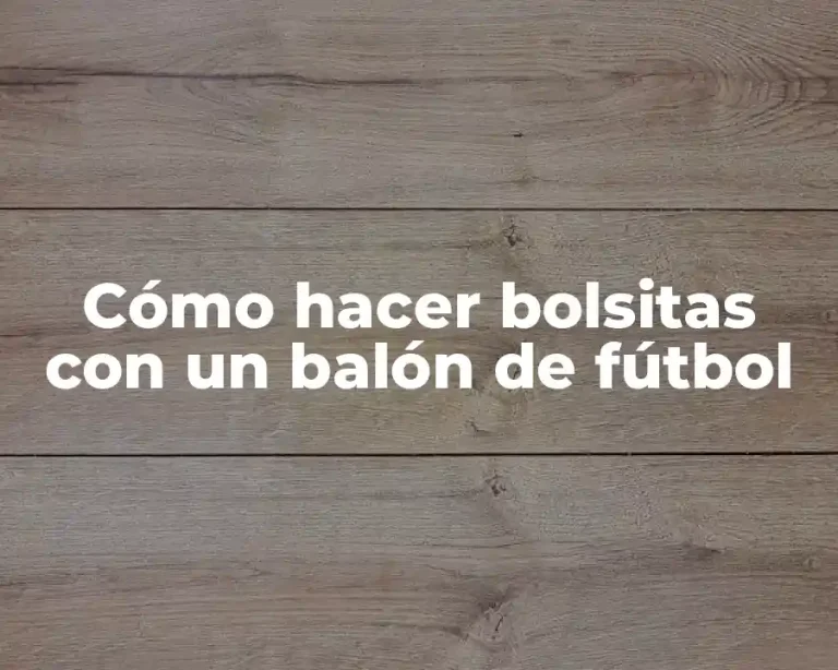 Cómo hacer bolsitas con un balón de fútbol