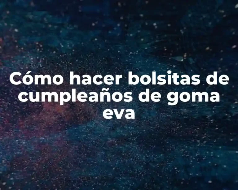 Cómo hacer bolsitas de cumpleaños de goma eva