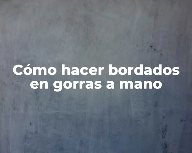 Cómo hacer bordados en gorras a mano