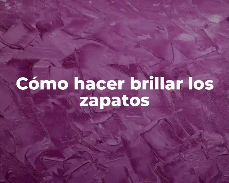 Cómo hacer brillar los zapatos