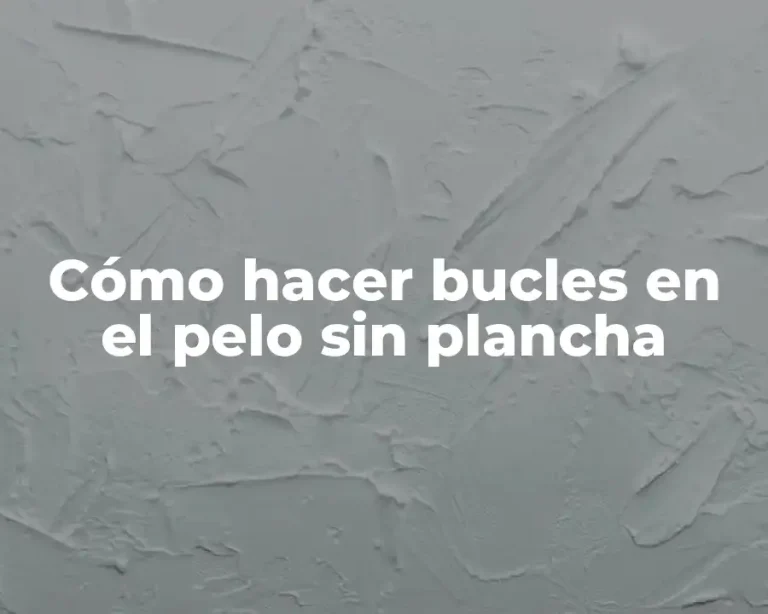 Cómo hacer bucles en el pelo sin plancha