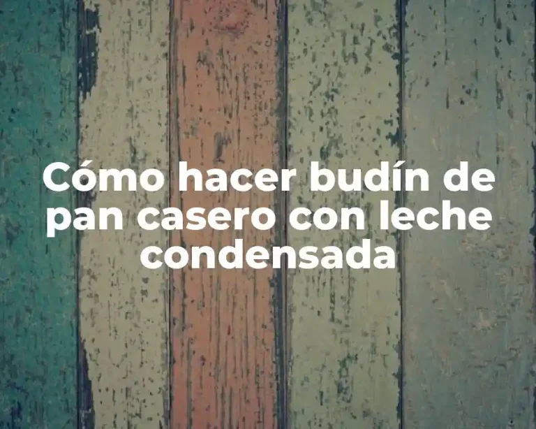 Cómo hacer budín de pan casero con leche condensada