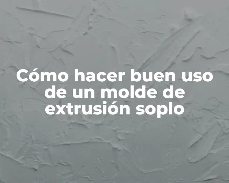 Cómo hacer buen uso de un molde de extrusión soplo