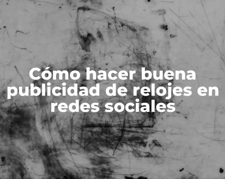 Cómo hacer buena publicidad de relojes en redes sociales