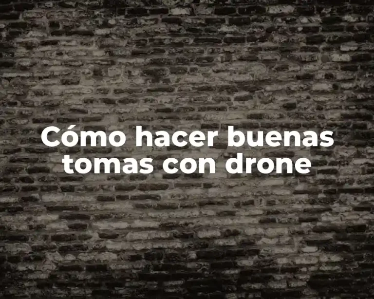 Cómo hacer buenas tomas con drone