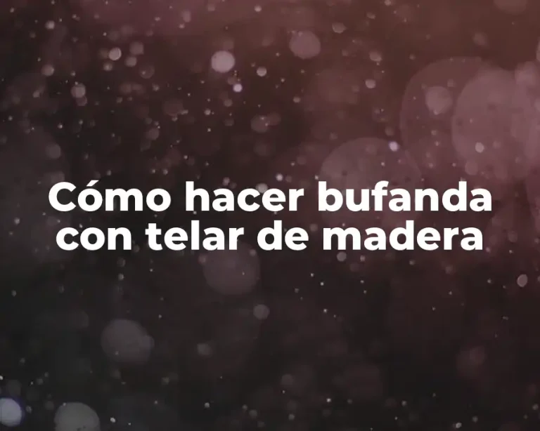Cómo hacer bufanda con telar de madera