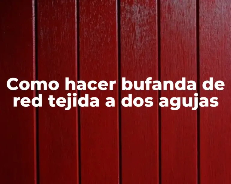 Como hacer bufanda de red tejida a dos agujas
