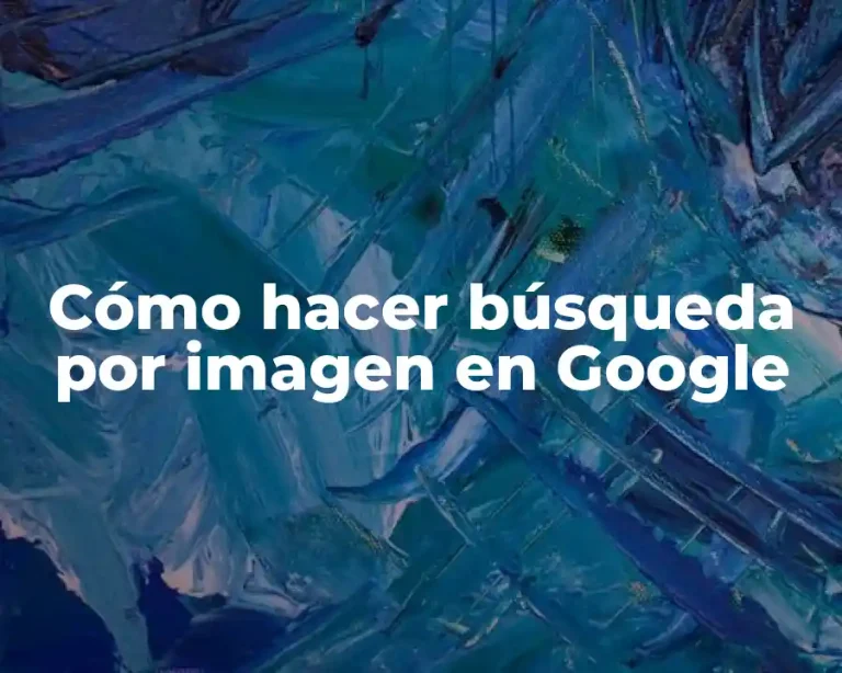 Cómo hacer búsqueda por imagen en Google