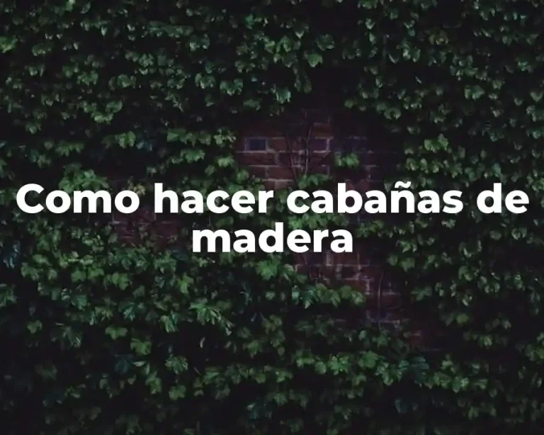 Como hacer cabañas de madera
