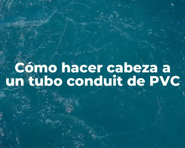 Cómo hacer cabeza a un tubo conduit de PVC