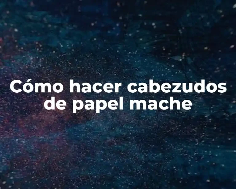 Cómo hacer cabezudos de papel mache