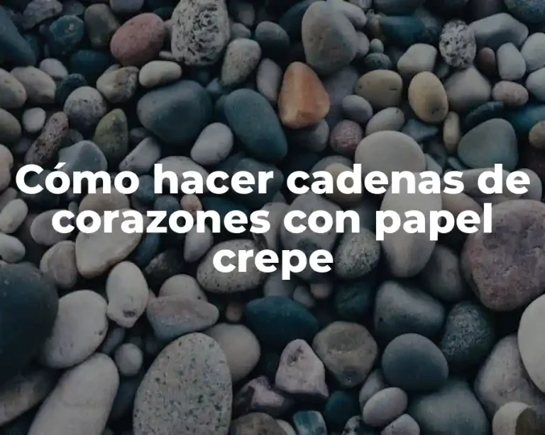 Cómo hacer cadenas de corazones con papel crepe