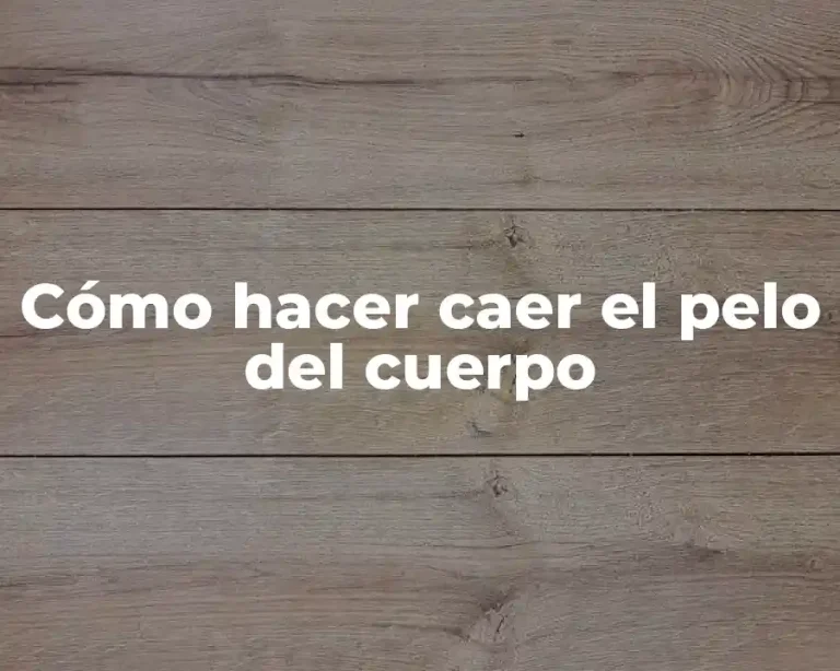 Cómo hacer caer el pelo del cuerpo