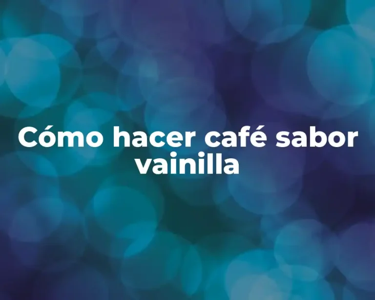 Cómo hacer café sabor vainilla