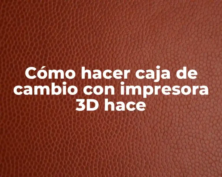 Cómo hacer caja de cambio con impresora 3D hace