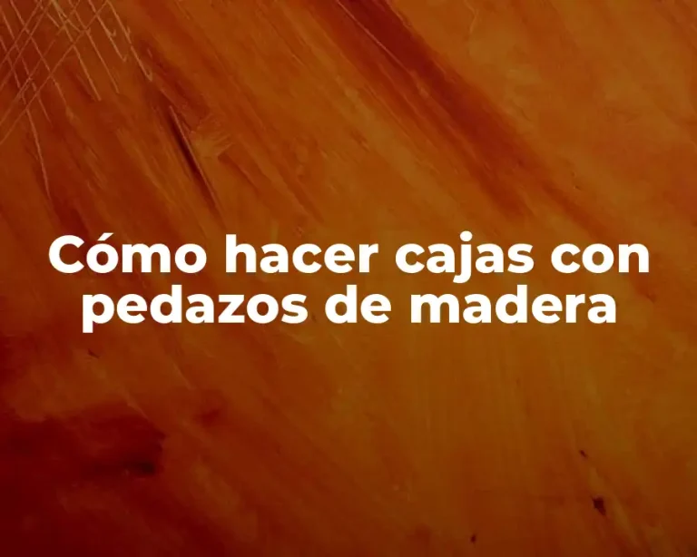 Cómo hacer cajas con pedazos de madera