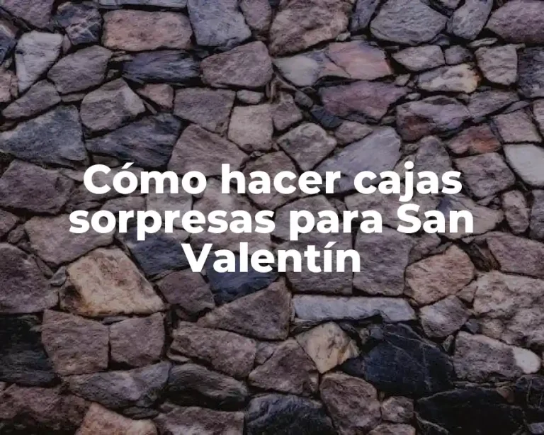 Cómo hacer cajas sorpresas para San Valentín