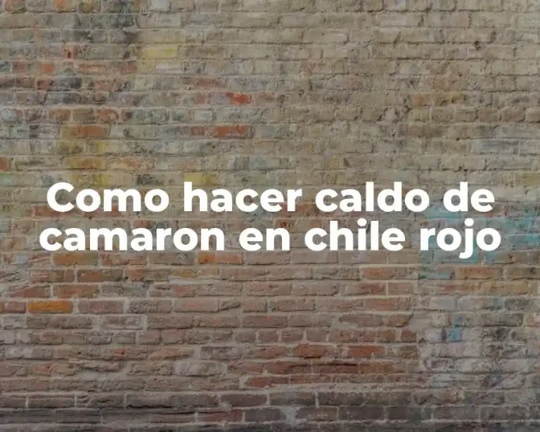 Como hacer caldo de camaron en chile rojo