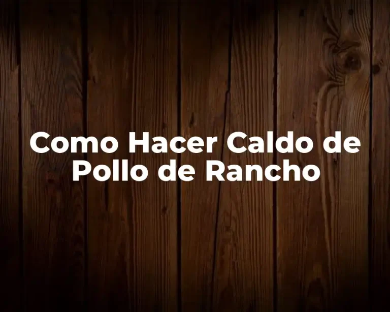 Como Hacer Caldo de Pollo de Rancho