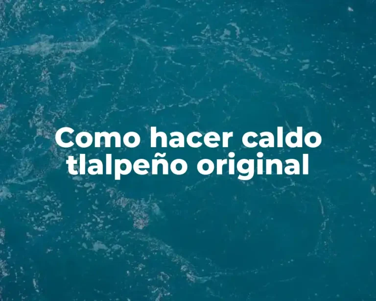 Como hacer caldo tlalpeño original