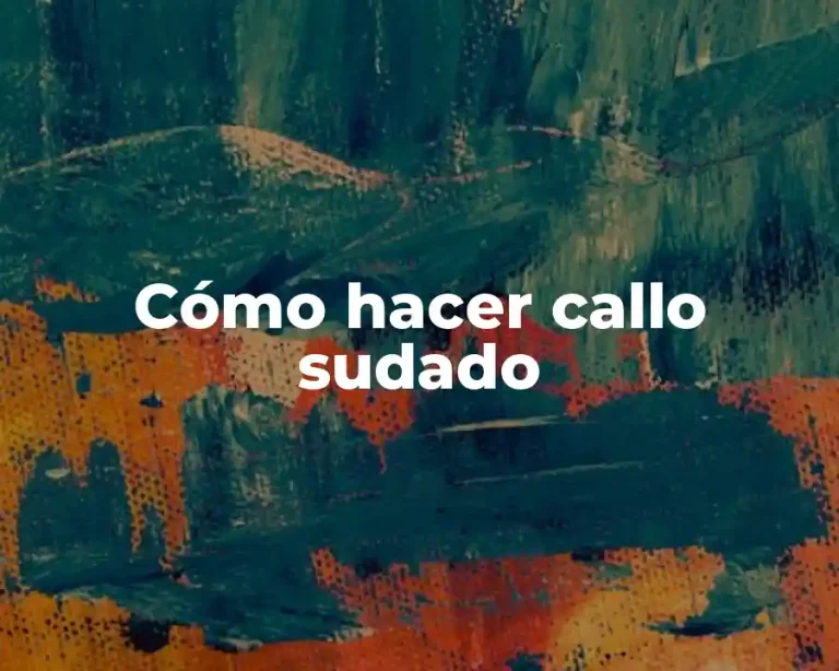 Cómo hacer callo sudado
