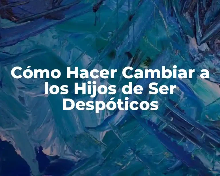Cómo Hacer Cambiar a los Hijos de Ser Despóticos