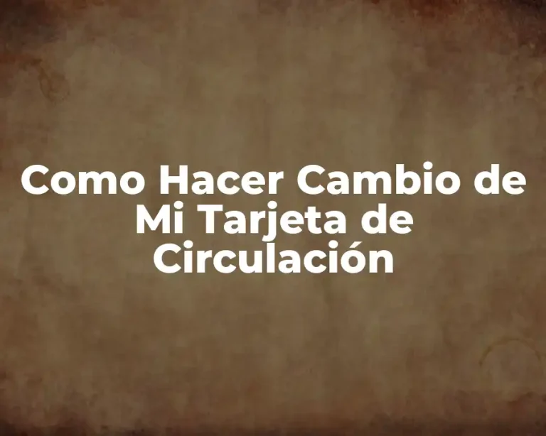 Como Hacer Cambio de Mi Tarjeta de Circulación