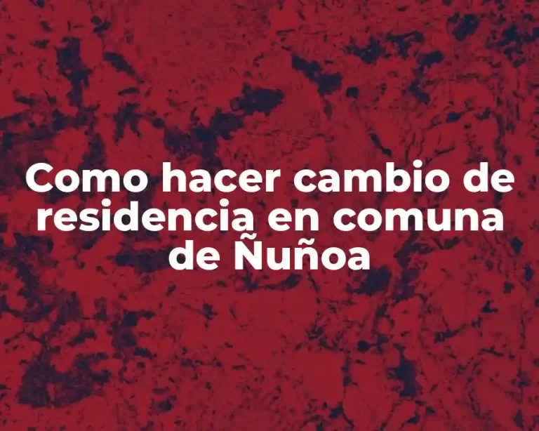 Como hacer cambio de residencia en comuna de Ñuñoa