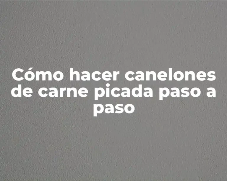 Cómo hacer canelones de carne picada paso a paso