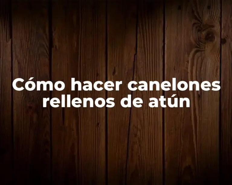 Cómo hacer canelones rellenos de atún