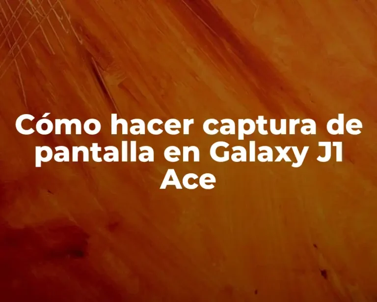 Cómo hacer captura de pantalla en Galaxy J1 Ace