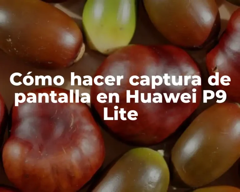Cómo hacer captura de pantalla en Huawei P9 Lite