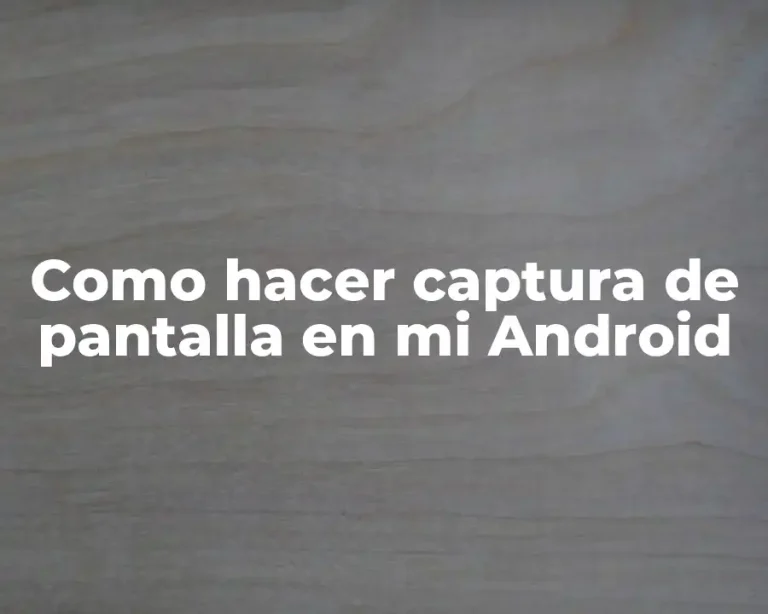 Como hacer captura de pantalla en mi Android