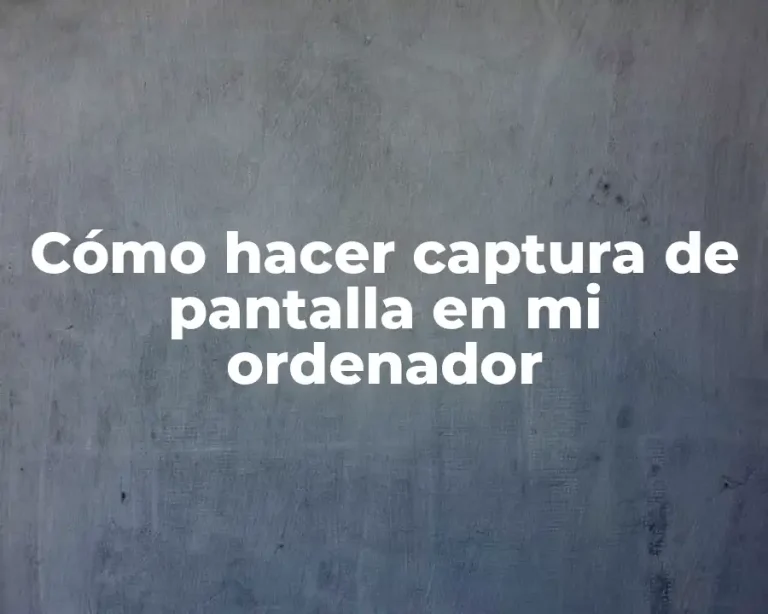 Cómo hacer captura de pantalla en mi ordenador