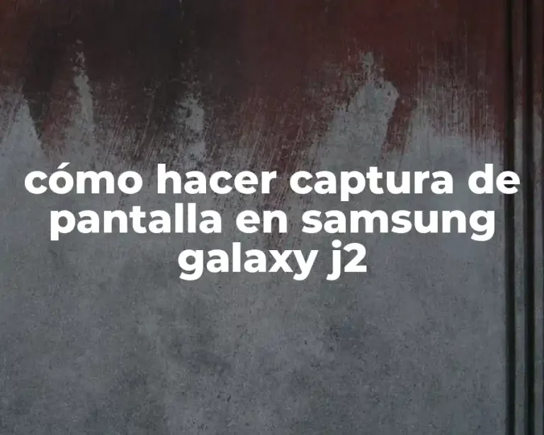 cómo hacer captura de pantalla en samsung galaxy j2