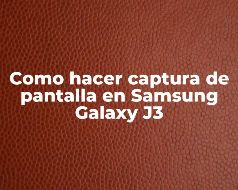 Como hacer captura de pantalla en Samsung Galaxy J3