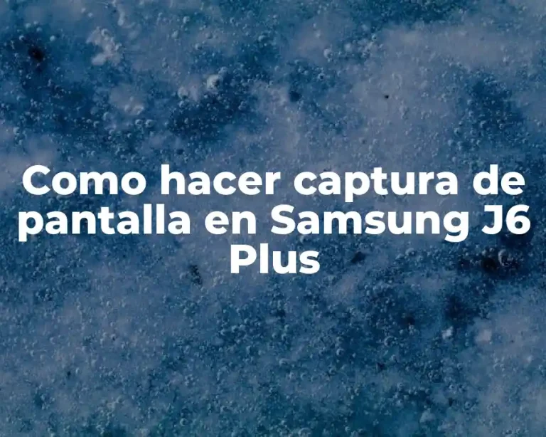 Como hacer captura de pantalla en Samsung J6 Plus