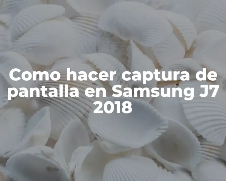 Como hacer captura de pantalla en Samsung J7 2018