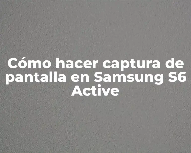 Cómo hacer captura de pantalla en Samsung S6 Active