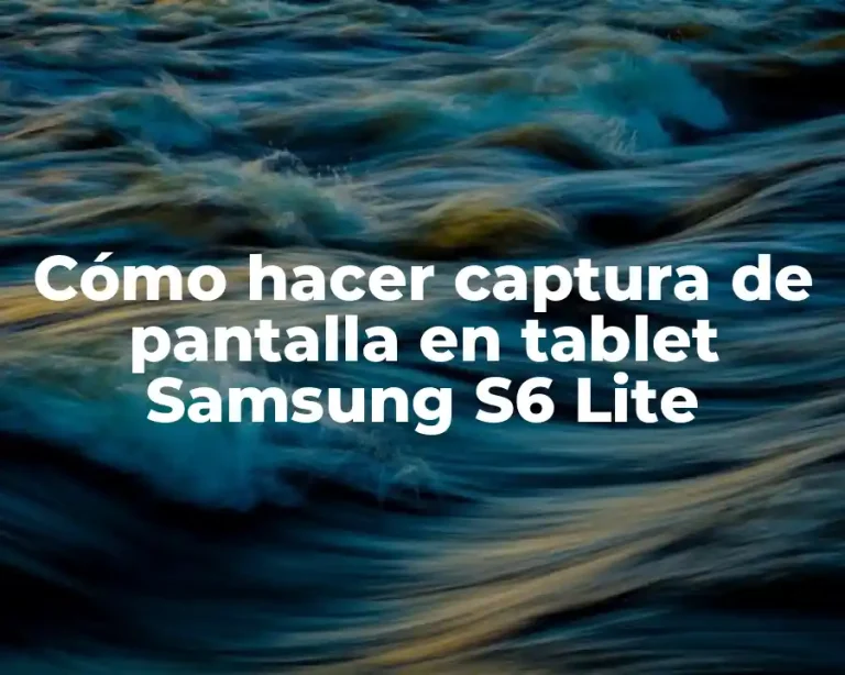 Cómo hacer captura de pantalla en tablet Samsung S6 Lite