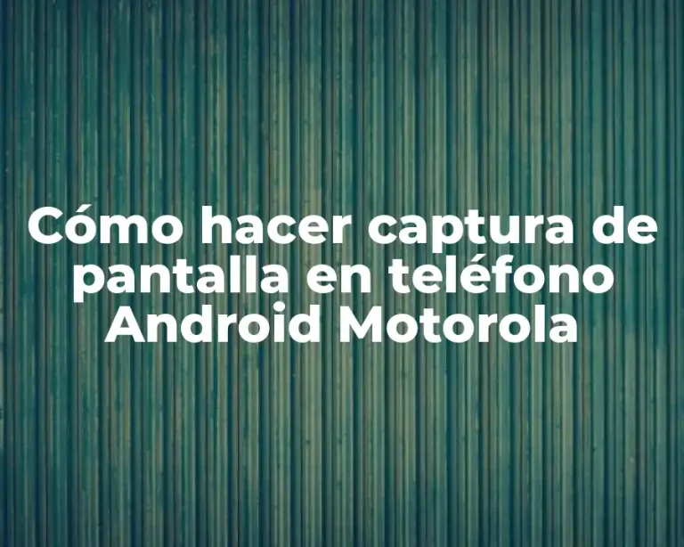 Cómo hacer captura de pantalla en teléfono Android Motorola