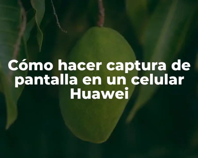 Cómo hacer captura de pantalla en un celular Huawei