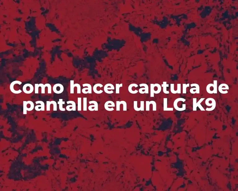 Como hacer captura de pantalla en un LG K9