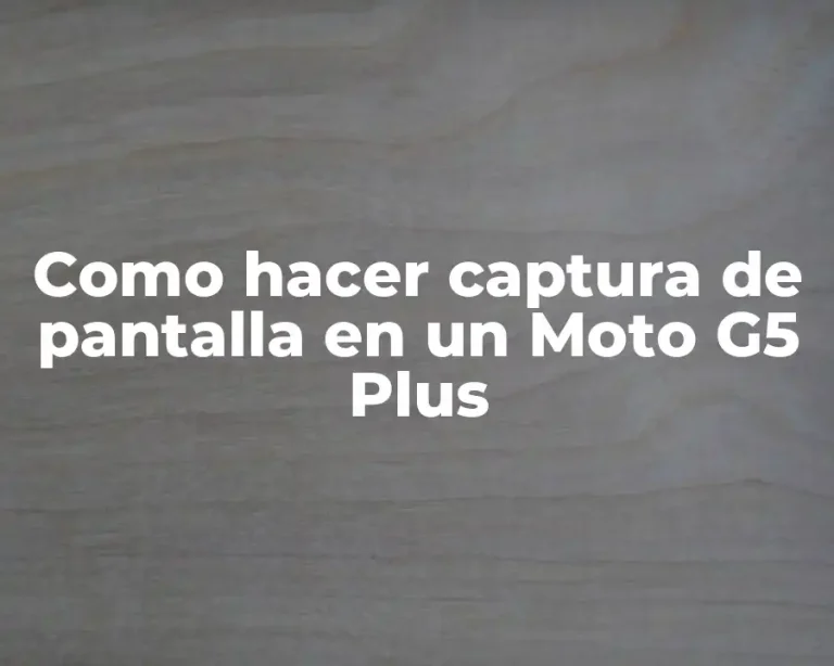 Como hacer captura de pantalla en un Moto G5 Plus