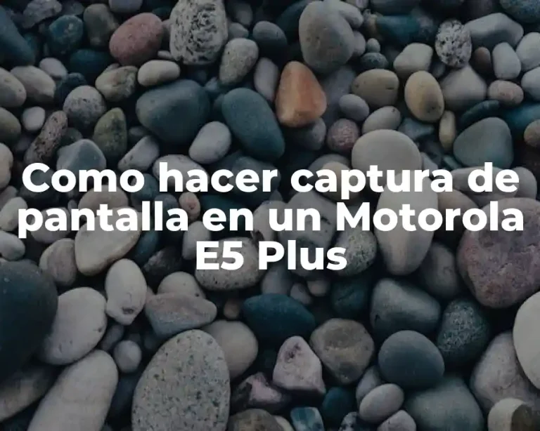 Como hacer captura de pantalla en un Motorola E5 Plus