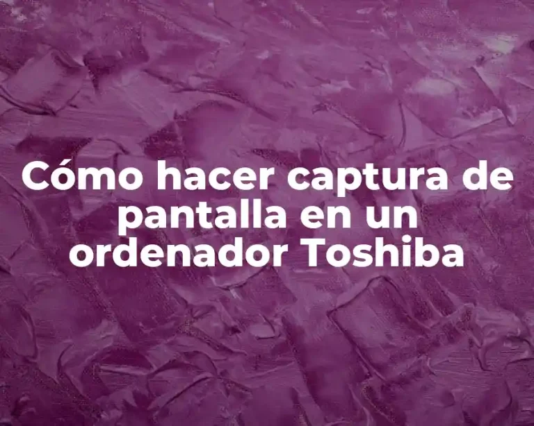 Cómo hacer captura de pantalla en un ordenador Toshiba