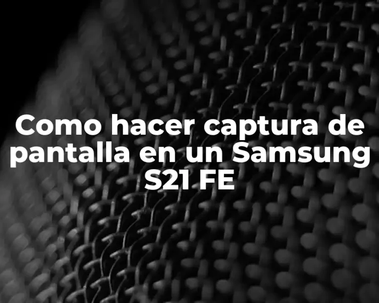 Como hacer captura de pantalla en un Samsung S21 FE