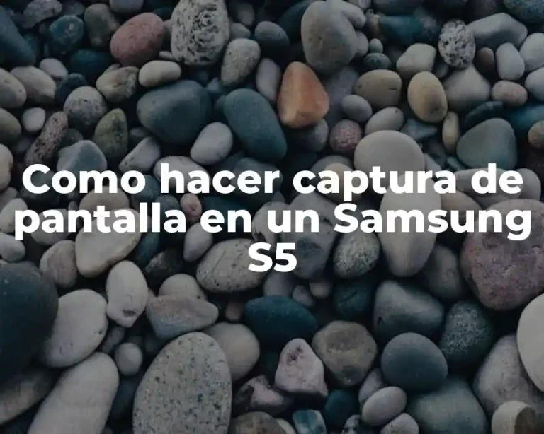 Como hacer captura de pantalla en un Samsung S5