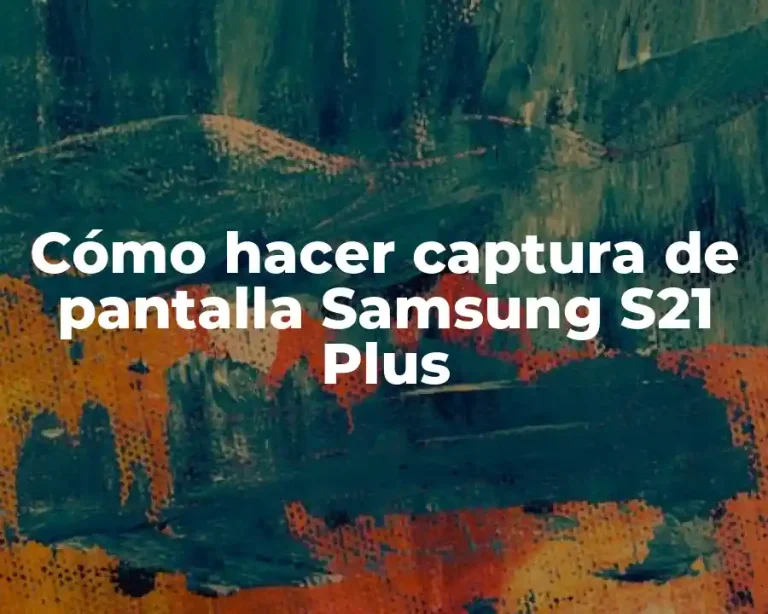 Cómo hacer captura de pantalla Samsung S21 Plus